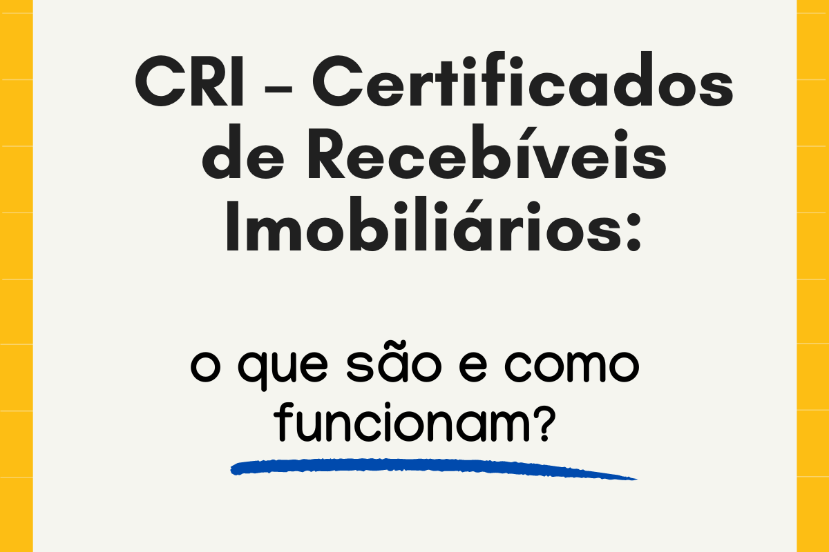 CRI – Certificados de Recebíveis Imobiliários o que são e como funcionam